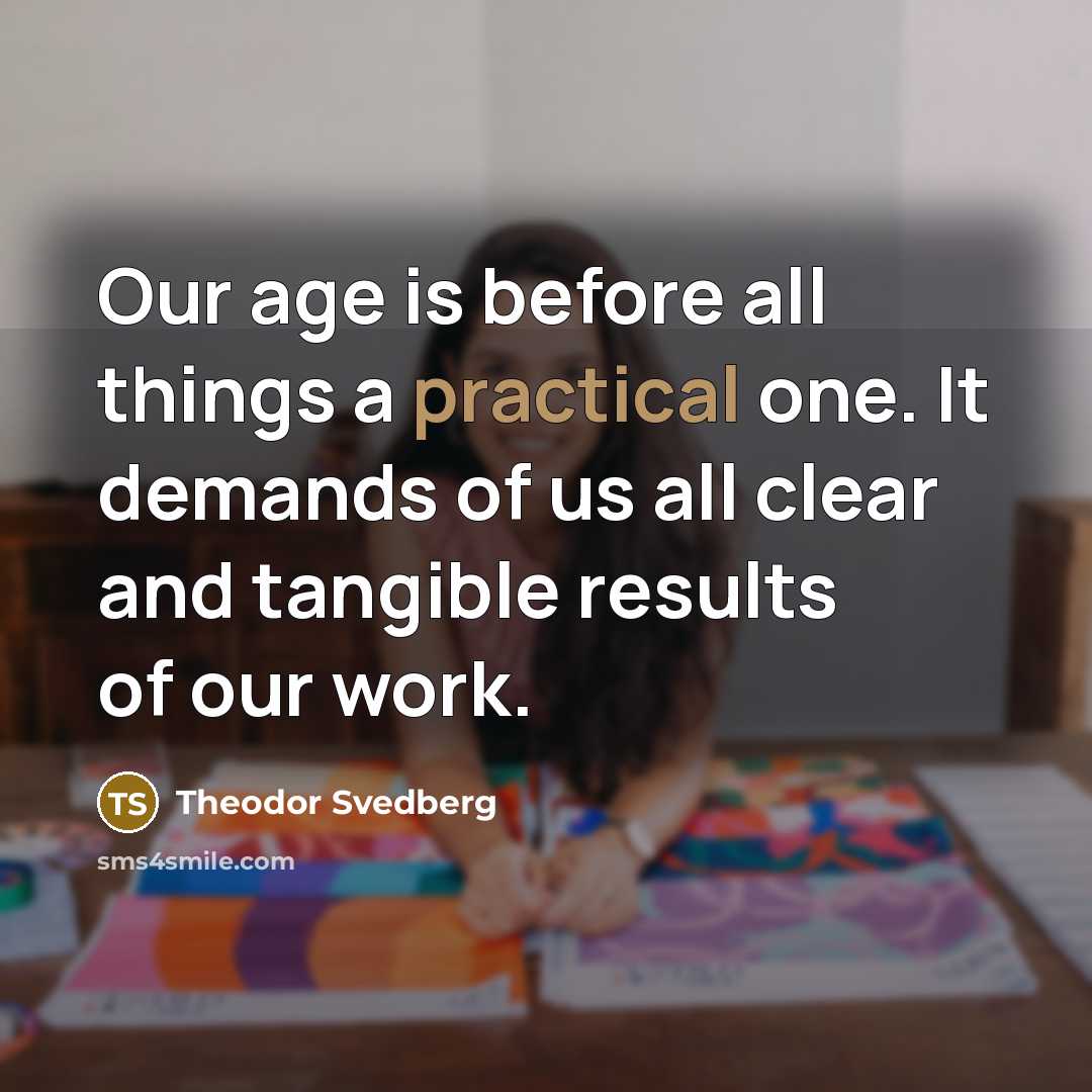 “Our age is before all things a practical one. It…” quote by Theodor Svedberg