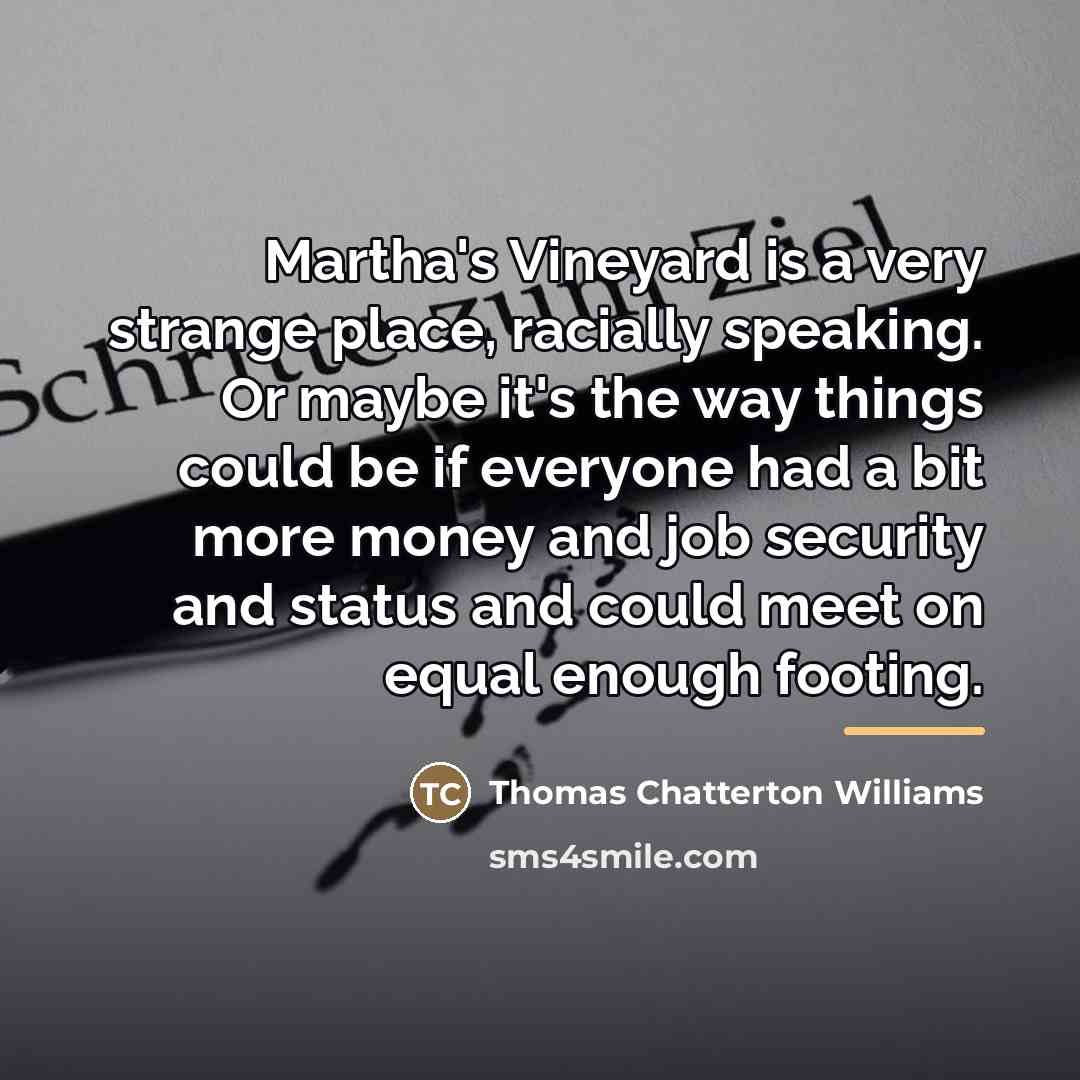 “Martha's Vineyard is a very strange place, racially speaking. Or…” quote by Thomas Chatterton Williams