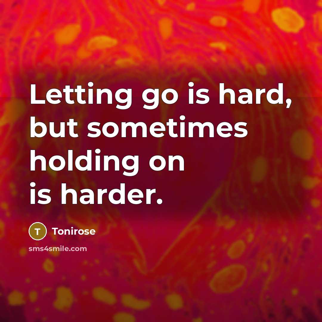 “Letting go is hard, but sometimes holding on is harder.…” quote by Tonirose