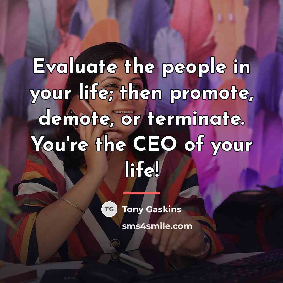 “Evaluate the people in your life; then promote, demote, or…” quote by Tony Gaskins