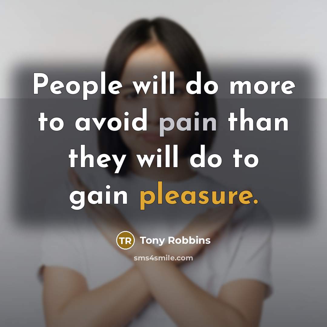 “People will do more to avoid pain than they will…” quote by Tony Robbins