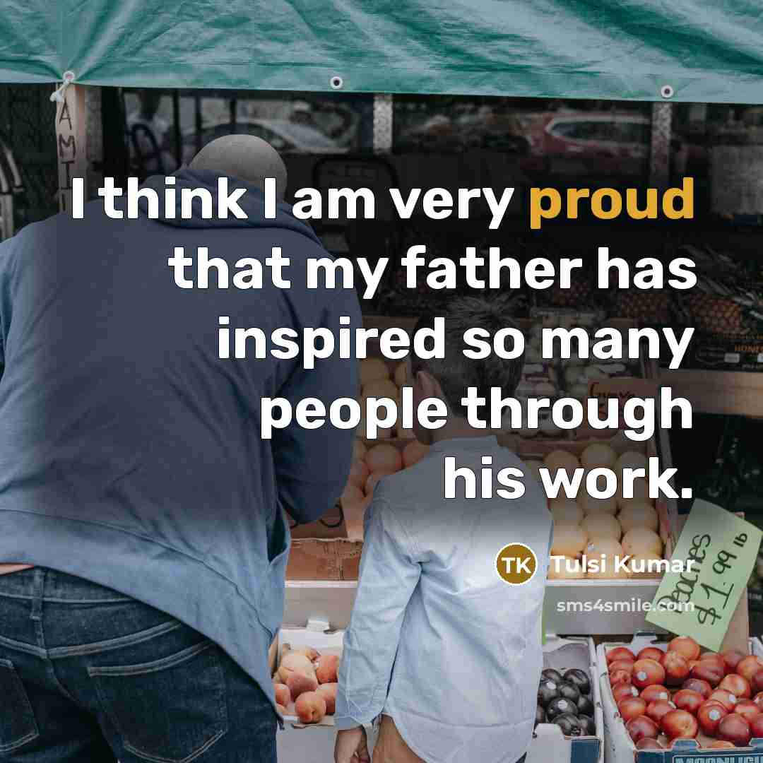 “I think I am very proud that my father has…” quote by Tulsi Kumar