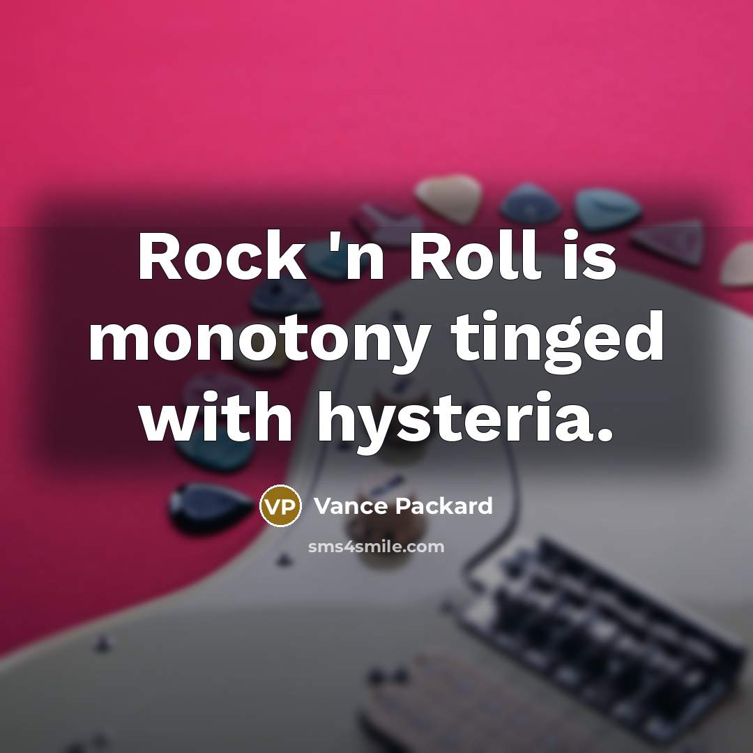 “Rock 'n Roll is monotony tinged with hysteria.…” quote by Vance Packard