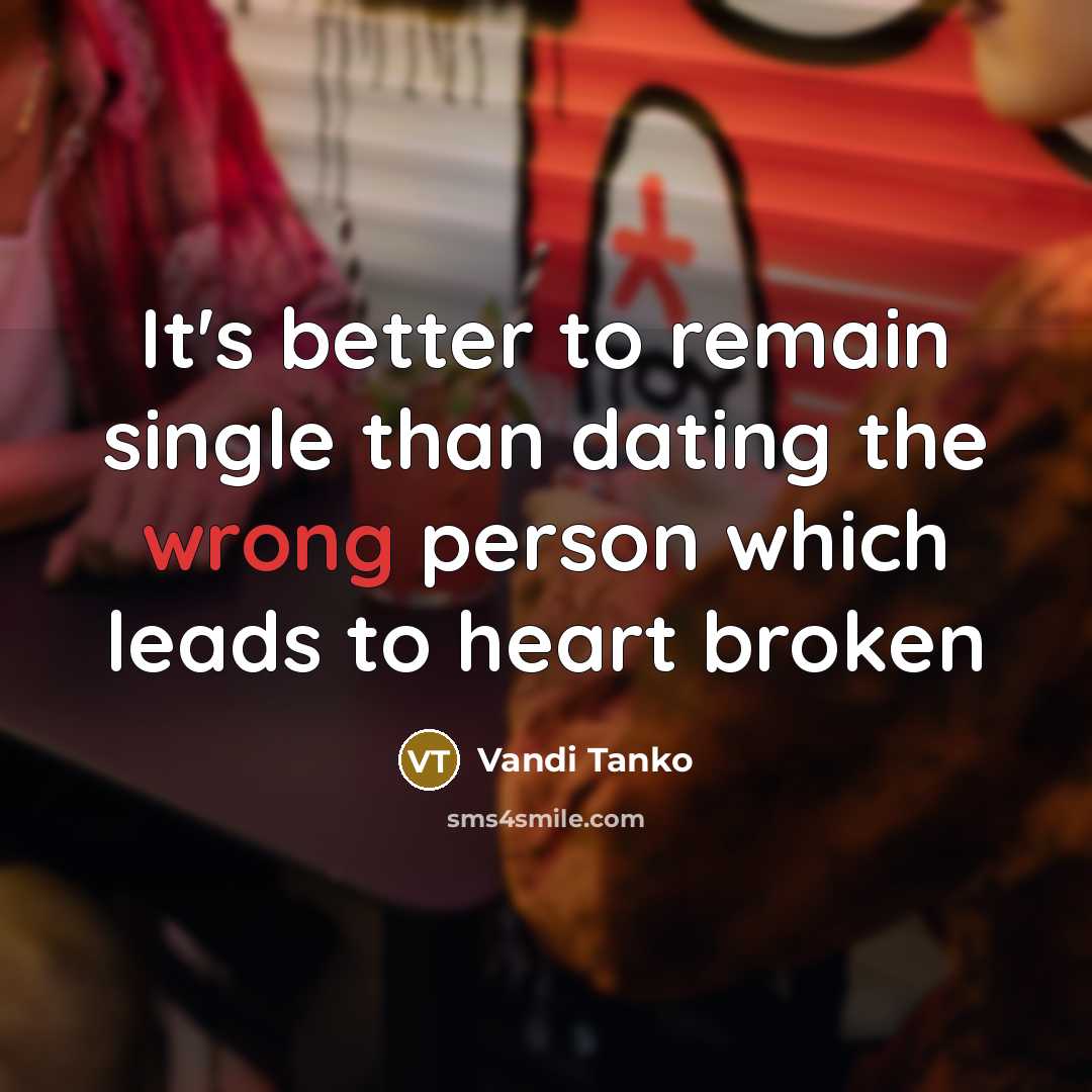 “It's better to remain single than dating the wrong person which leads to heart broken” quote by Vandi Tanko
