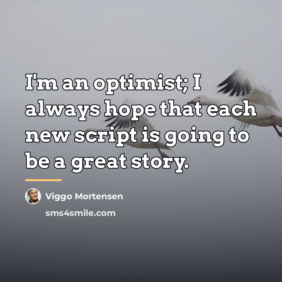 “I'm an optimist; I always hope that each new script…” quote by Viggo Mortensen
