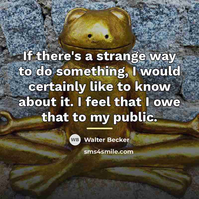 “If there's a strange way to do something, I would…” quote by Walter Becker