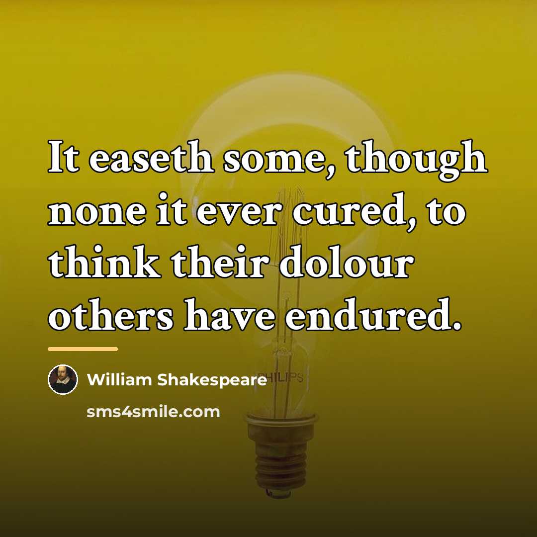 “It easeth some, though none it ever cured, to think…” quote by William Shakespeare