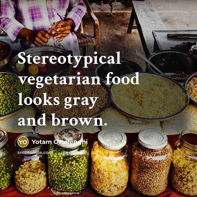 “Stereotypical vegetarian food looks gray and brown.…” quote by Yotam Ottolenghi