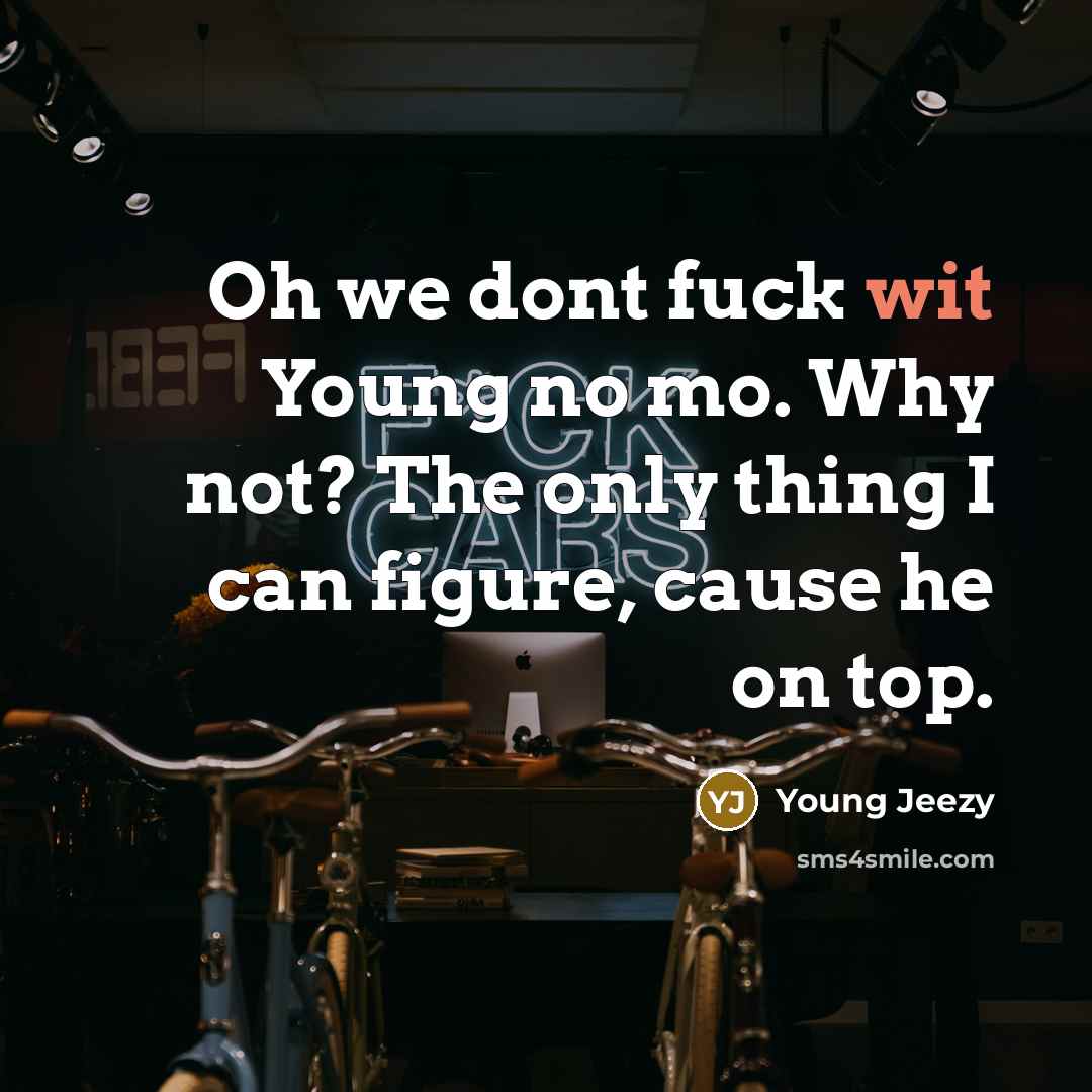 “Oh we dont fuck wit Young no mo. Why not?…” quote by Young Jeezy