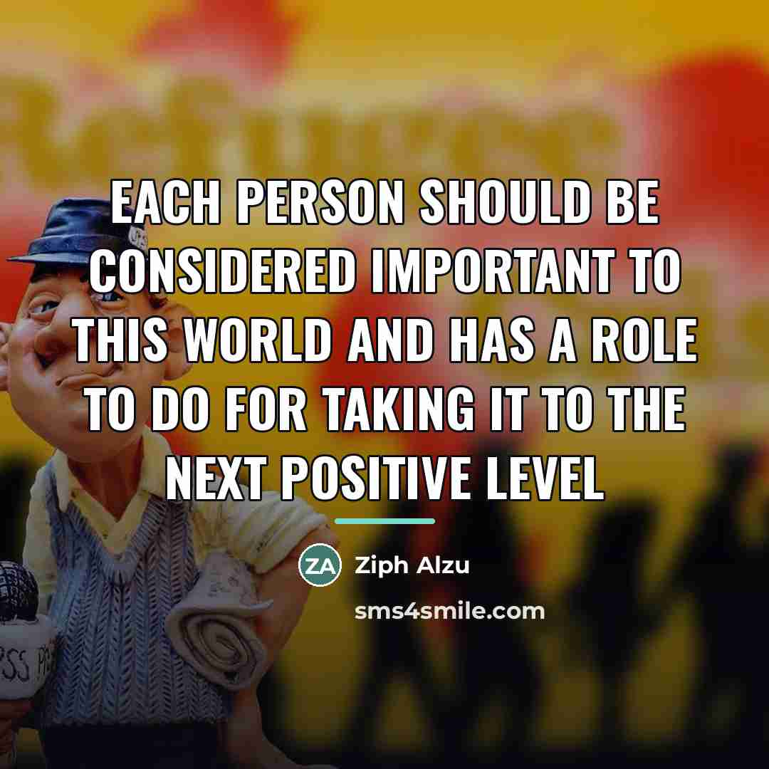 “Each person should be considered important to this world and…” quote by Ziph Alzu