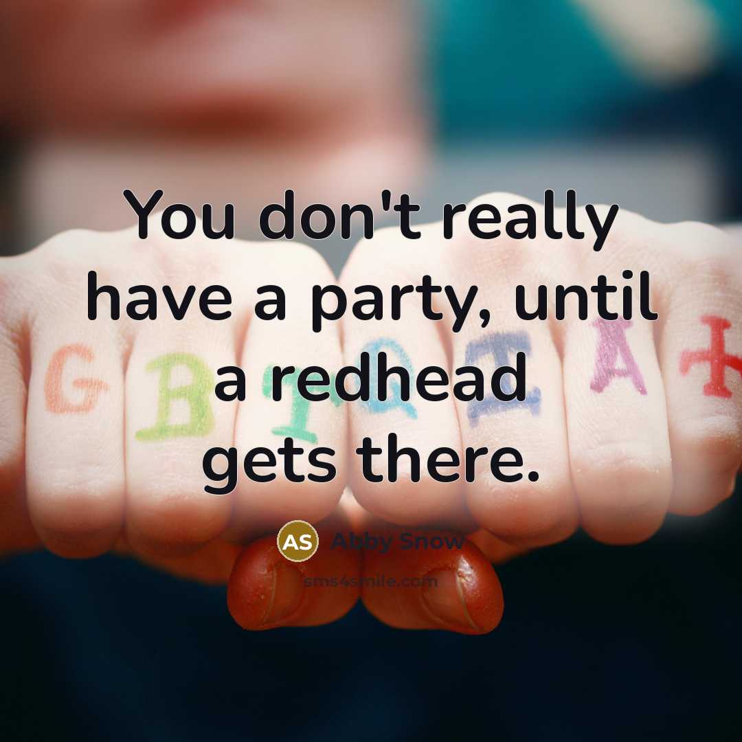 “You don't really have a party, until a redhead gets…” quote by Abby Snow