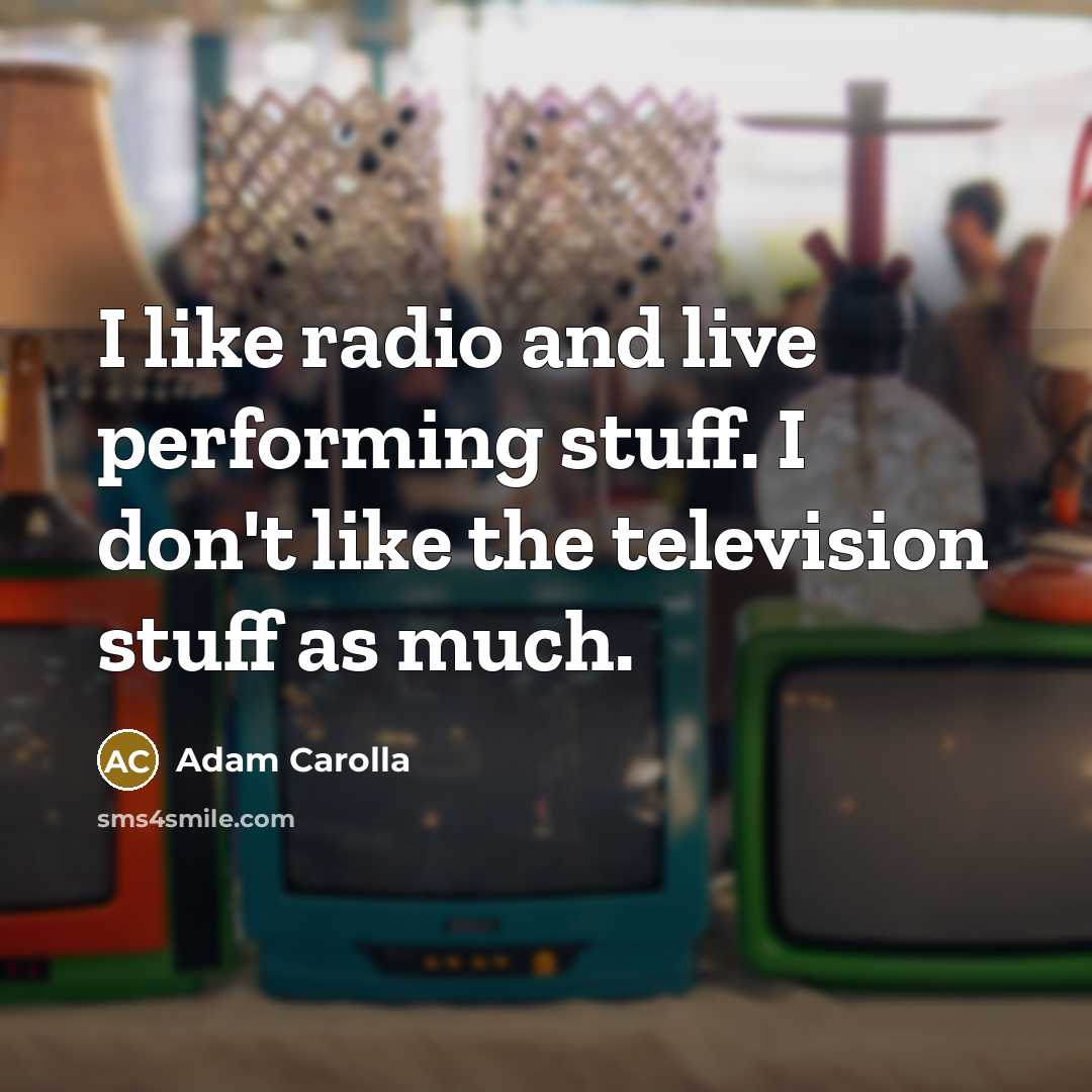 “I like radio and live performing stuff. I don't like…” quote by Adam Carolla