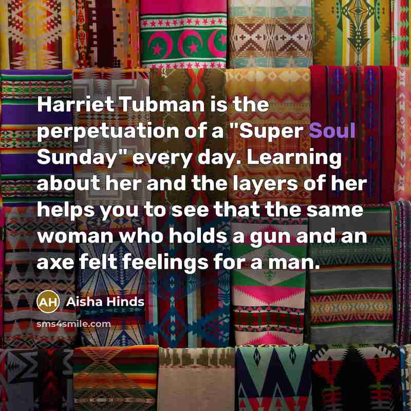 “Harriet Tubman is the perpetuation of a "Super Soul Sunday"…” quote by Aisha Hinds
