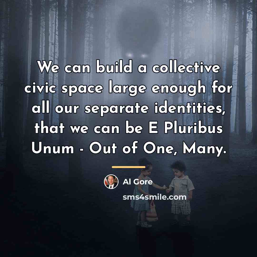 “We can build a collective civic space large enough for…” quote by Al Gore