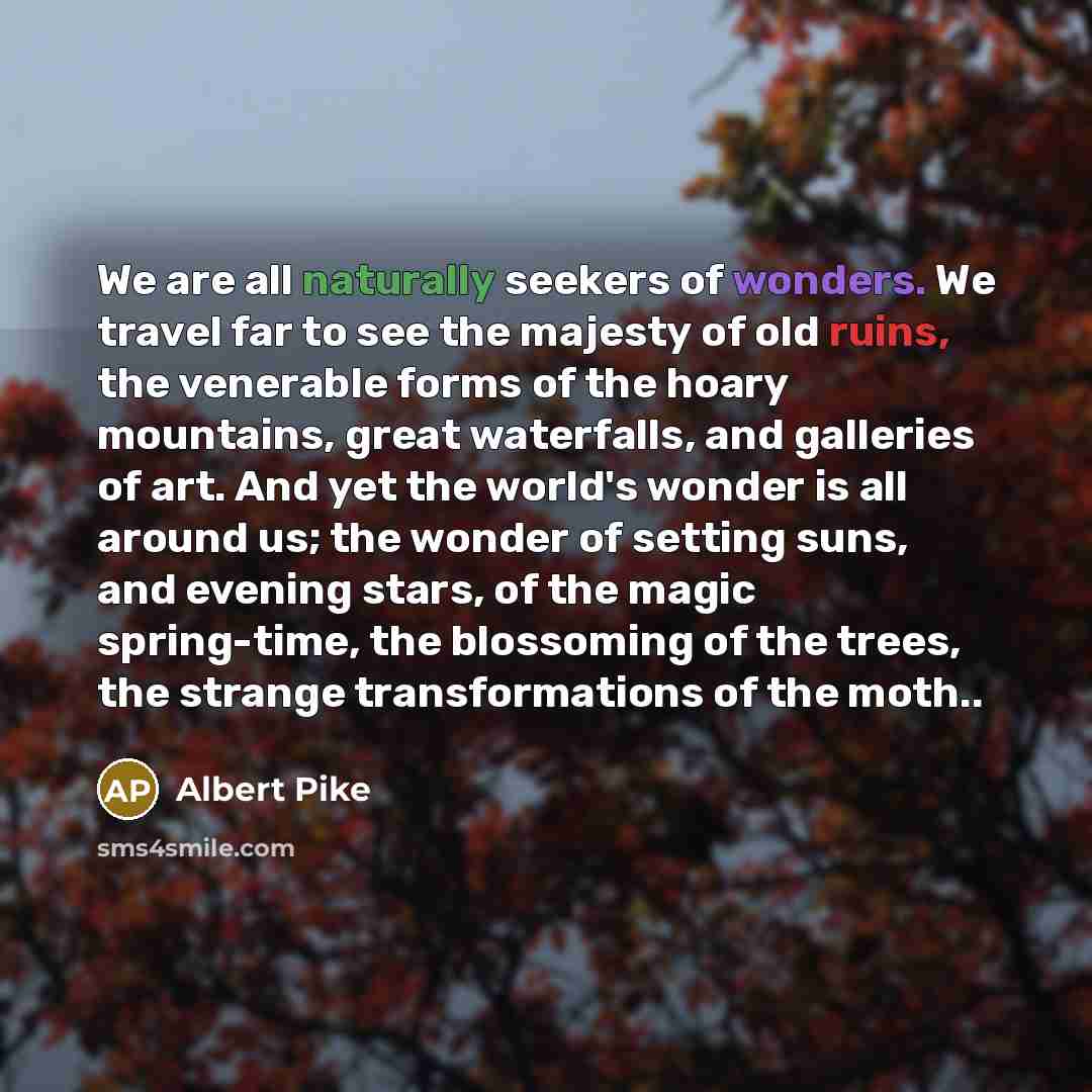“We are all naturally seekers of wonders. We travel far…” quote by Albert Pike