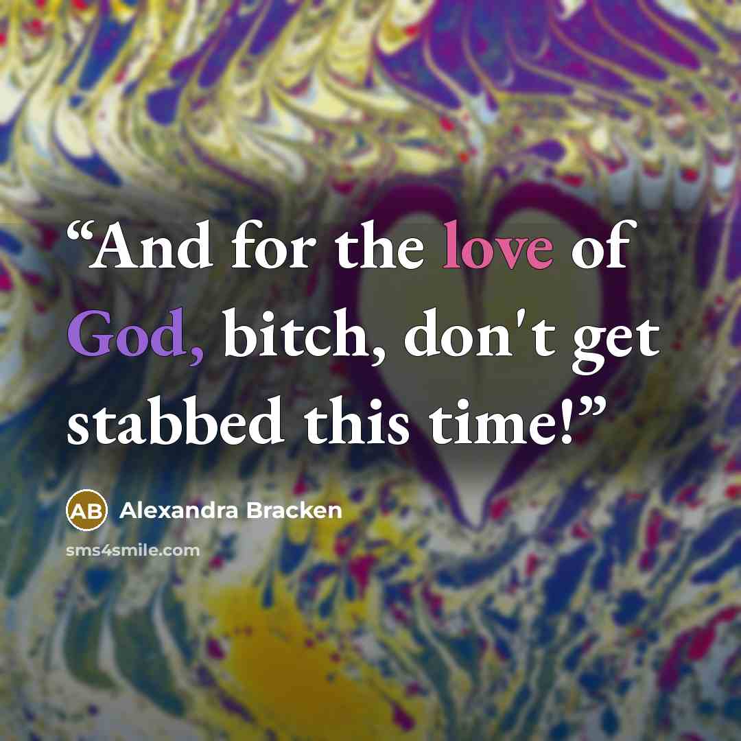 “And for the love of God, bitch, don't get stabbed this time!” quote by Alexandra Bracken