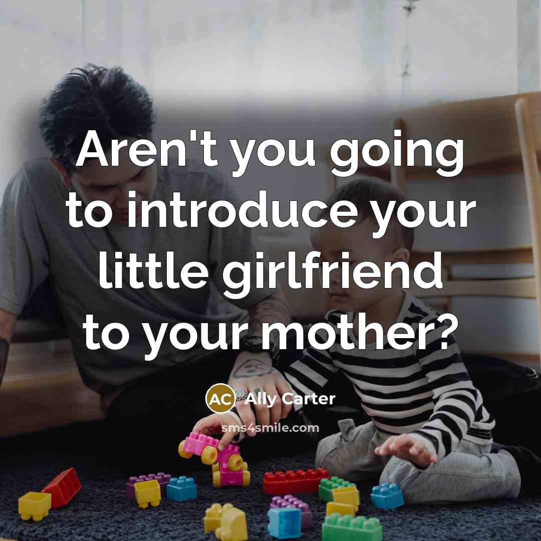 “Aren't you going to introduce your little girlfriend to your…” quote by Ally Carter