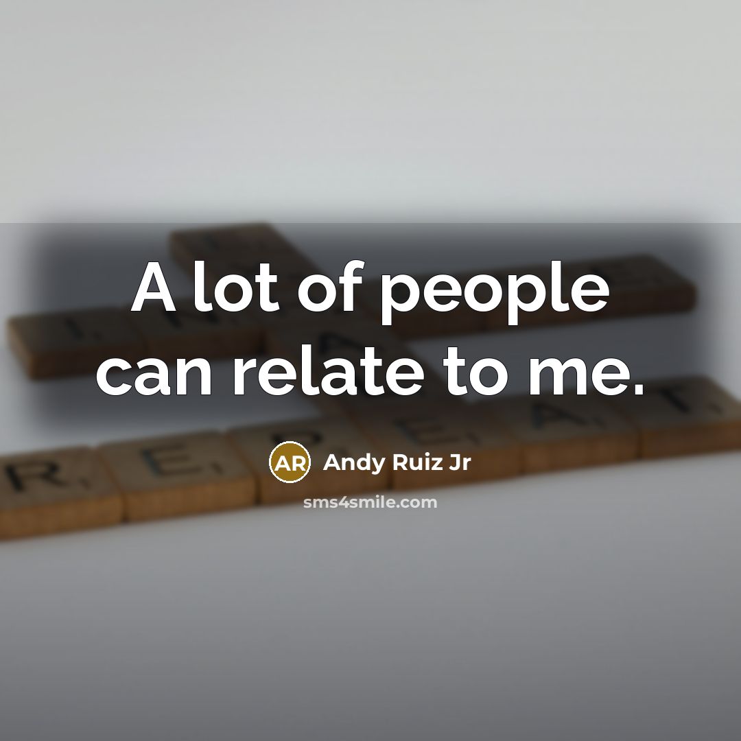 “A lot of people can relate to me.…” quote by Andy Ruiz Jr