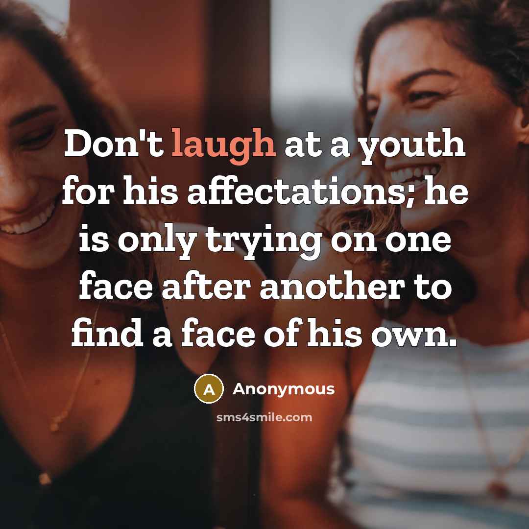 “Don't laugh at a youth for his affectations; he is…” quote by Anonymous
