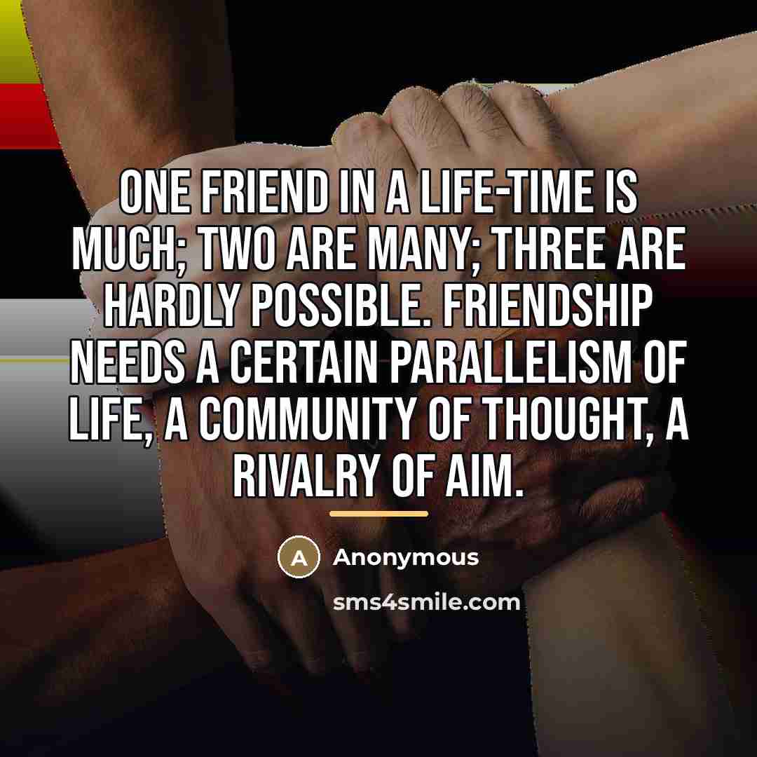 “One friend in a life-time is much; two are many;…” quote by Anonymous