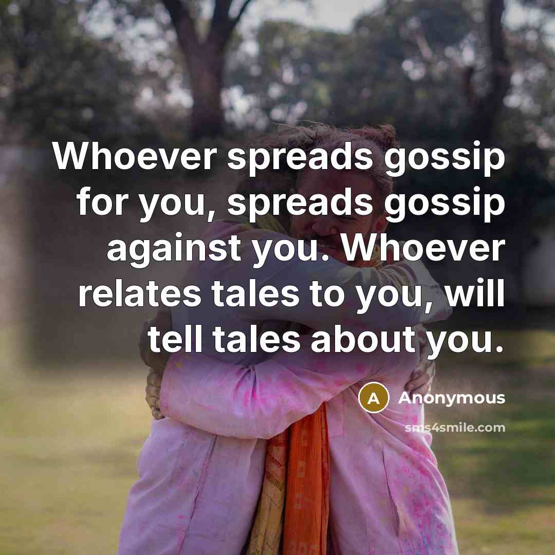 “Whoever spreads gossip for you, spreads gossip against you. Whoever…” quote by Anonymous