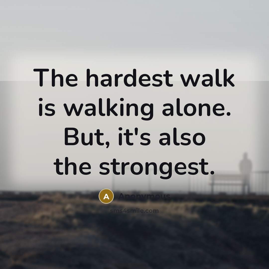 “The hardest walk is walking alone. But, it's also the…” quote by Anonymous