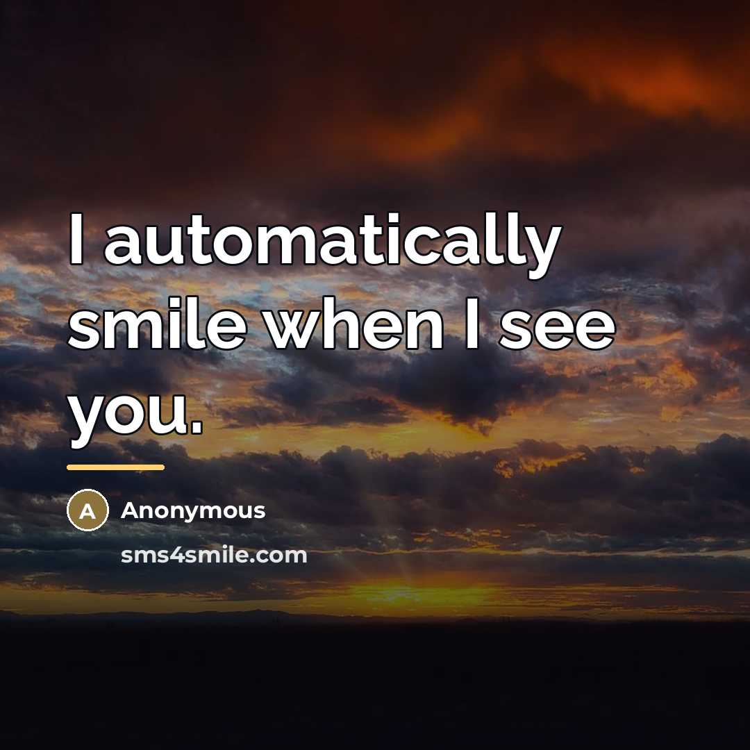 “I automatically smile when I see you.…” quote by Anonymous