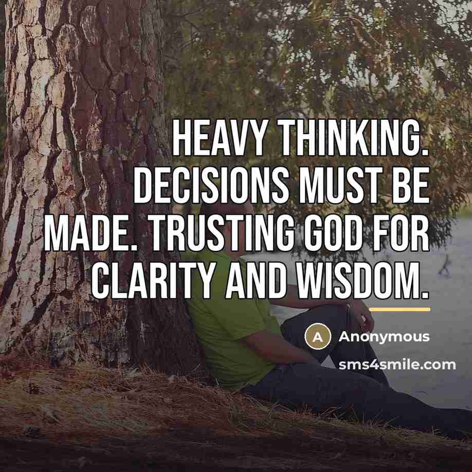 “Heavy thinking. Decisions must be made. Trusting God for clarity…” quote by Anonymous