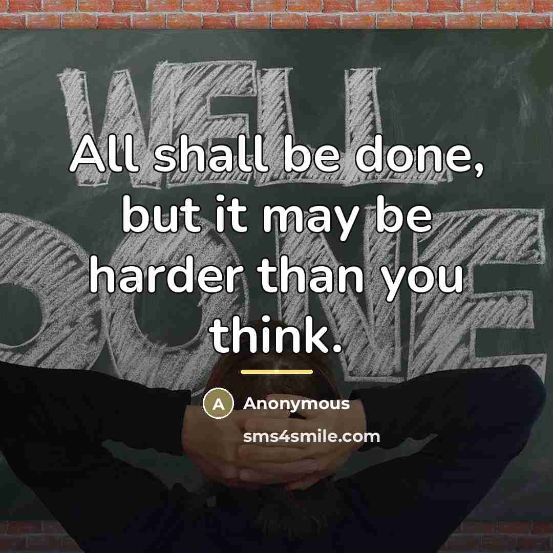 “All shall be done, but it may be harder than…” quote by Anonymous