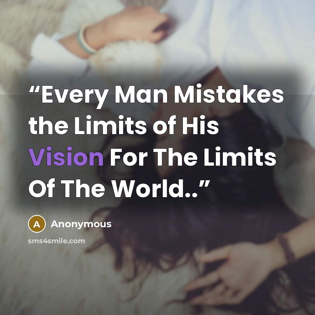“Every Man Mistakes the Limits of His Vision For The Limits Of The World..” quote by Anonymous