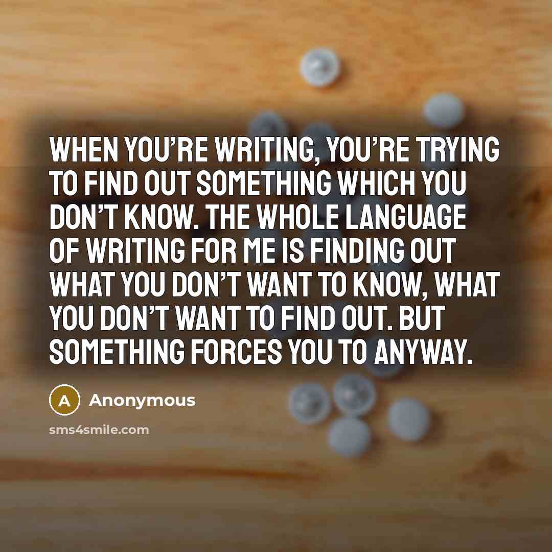 “When you’re writing, you’re trying to find out something which…” quote by Anonymous
