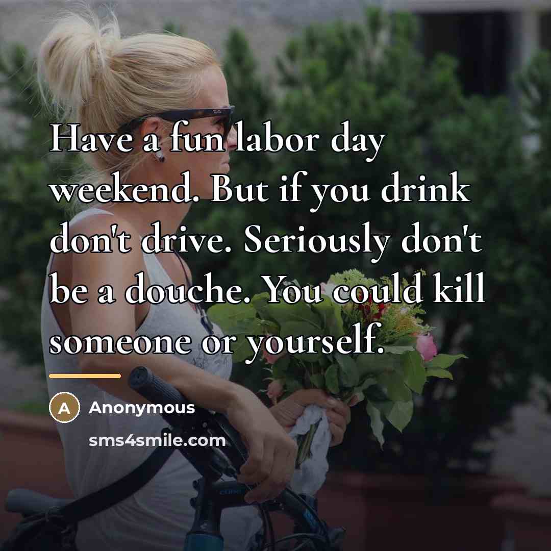“Have a fun labor day weekend. But if you drink…” quote by Anonymous