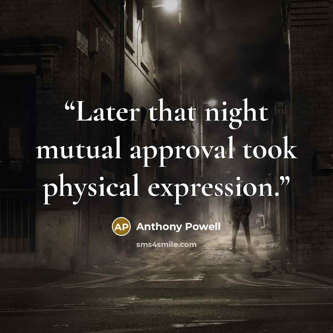“Later that night mutual approval took physical expression.” quote by Anthony Powell