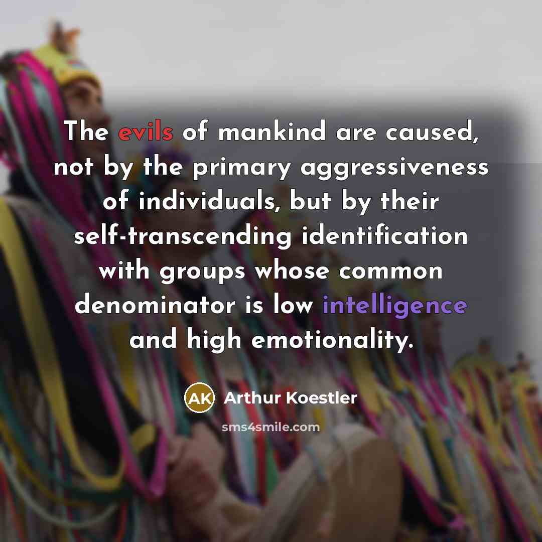 “The evils of mankind are caused, not by the primary…” quote by Arthur Koestler