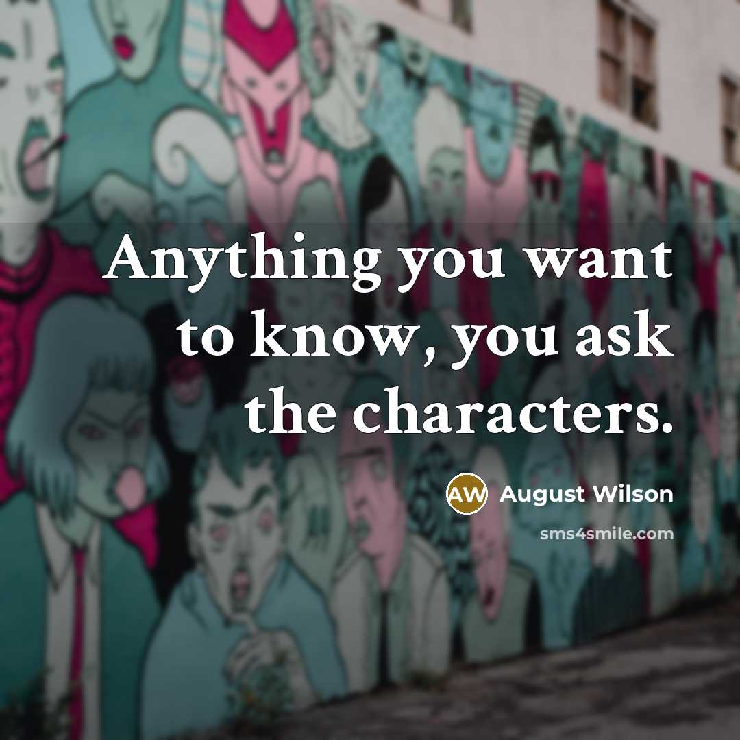 “Anything you want to know, you ask the characters.…” quote by August Wilson