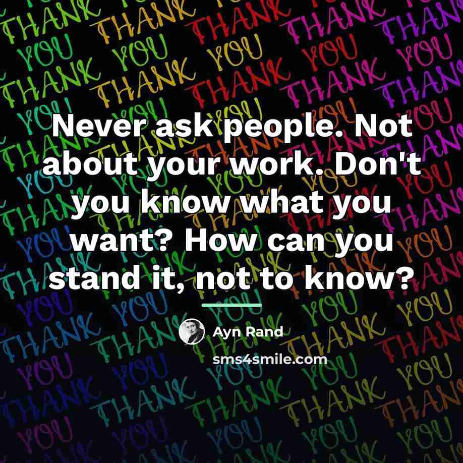 “Never ask people. Not about your work. Don't you know…” quote by Ayn Rand