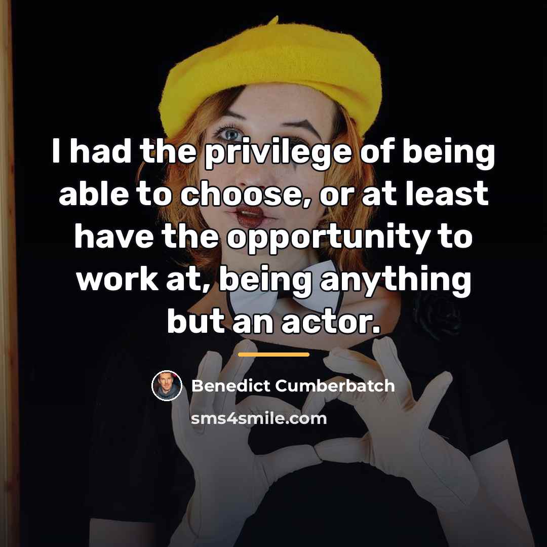 “I had the privilege of being able to choose, or…” quote by Benedict Cumberbatch