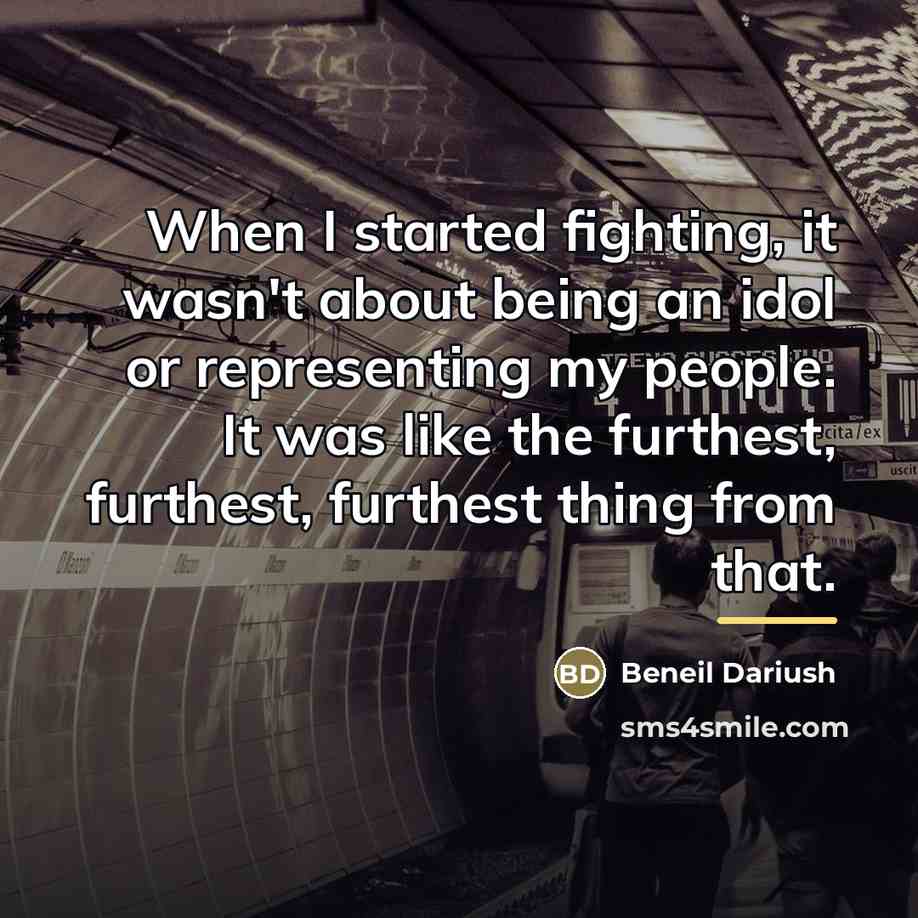 “When I started fighting, it wasn't about being an idol…” quote by Beneil Dariush