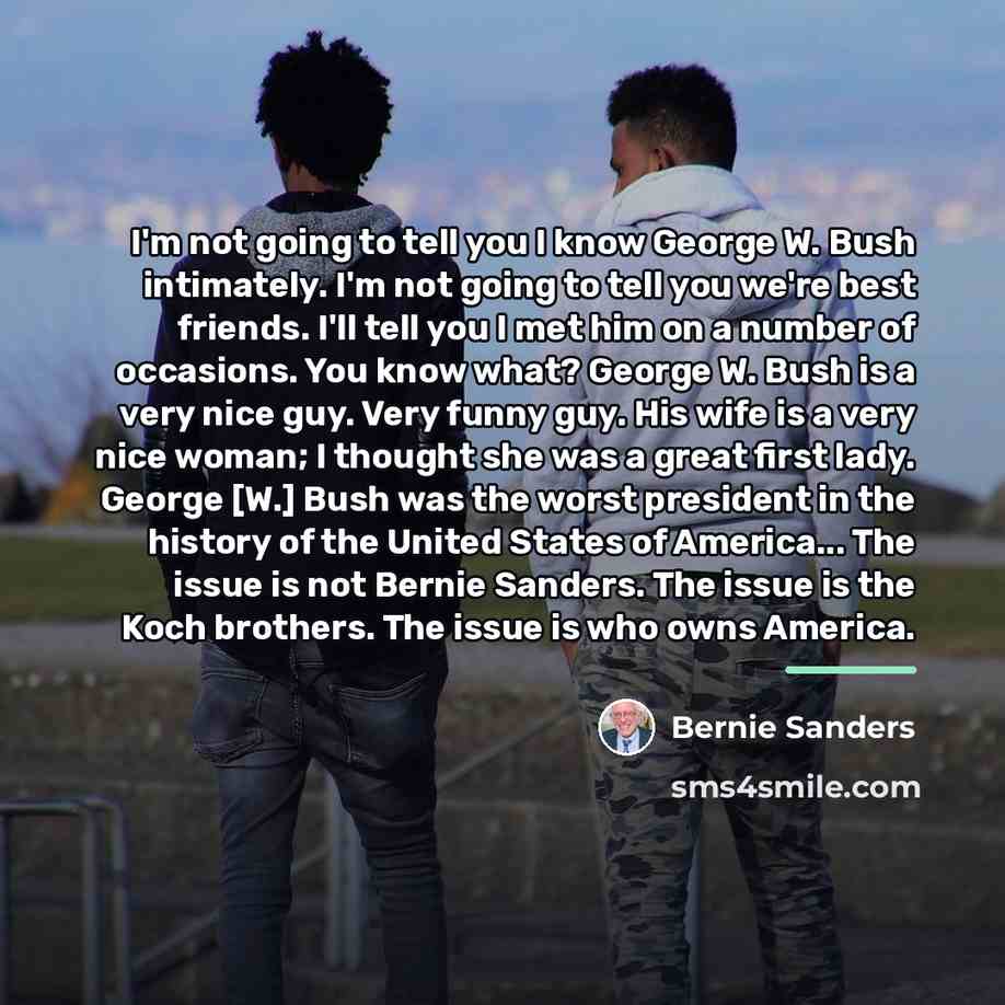 “I'm not going to tell you I know George W.…” quote by Bernie Sanders