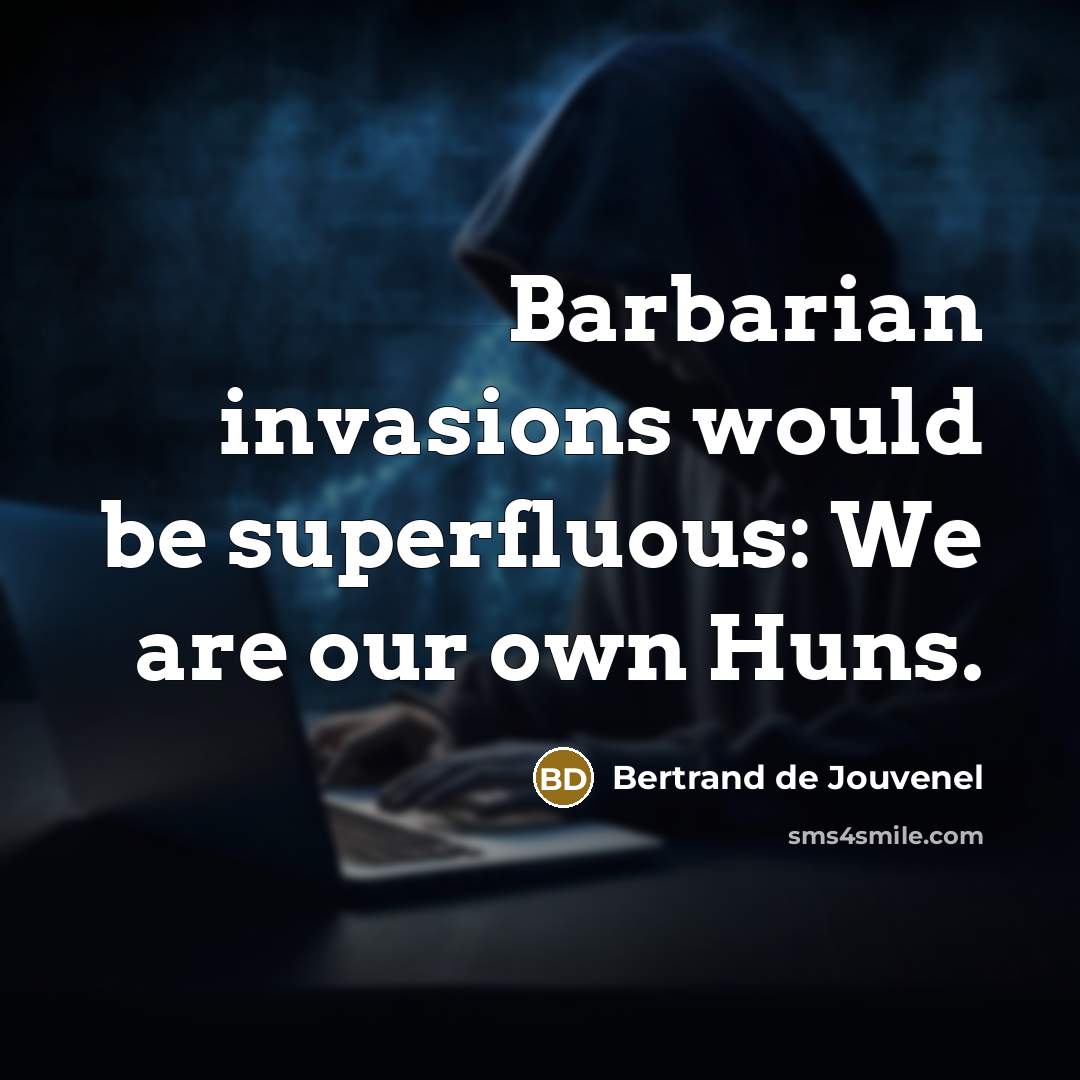 “Barbarian invasions would be superfluous: We are our own Huns.…” quote by Bertrand de Jouvenel
