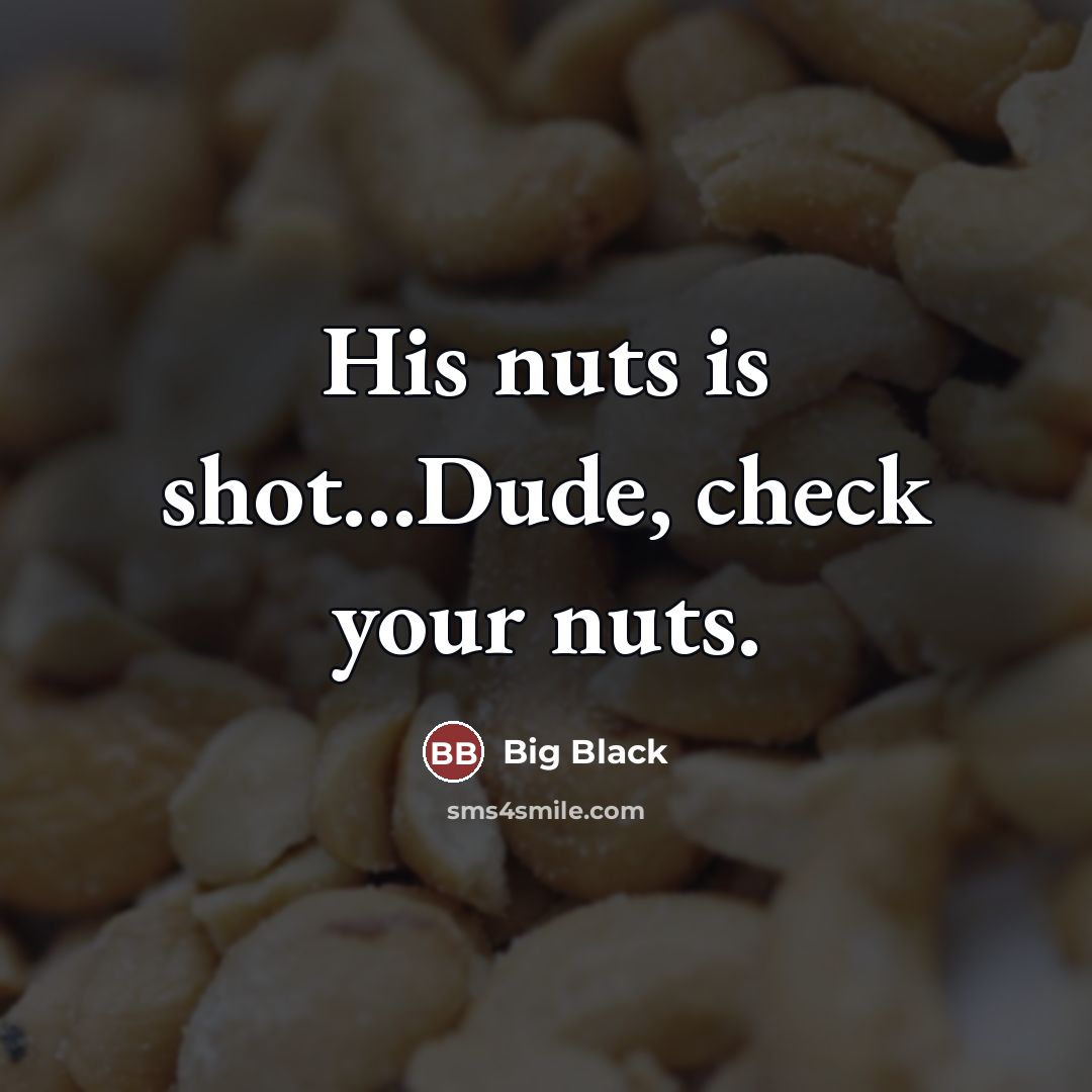 “His nuts is shot...Dude, check your nuts.…” quote by Big Black