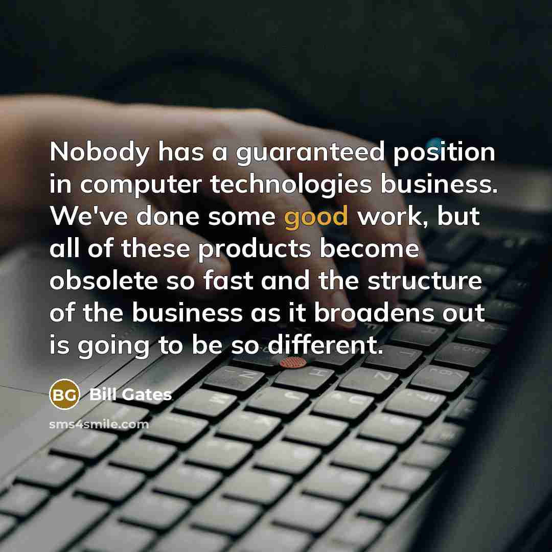 “Nobody has a guaranteed position in computer technologies business. We've…” quote by Bill Gates