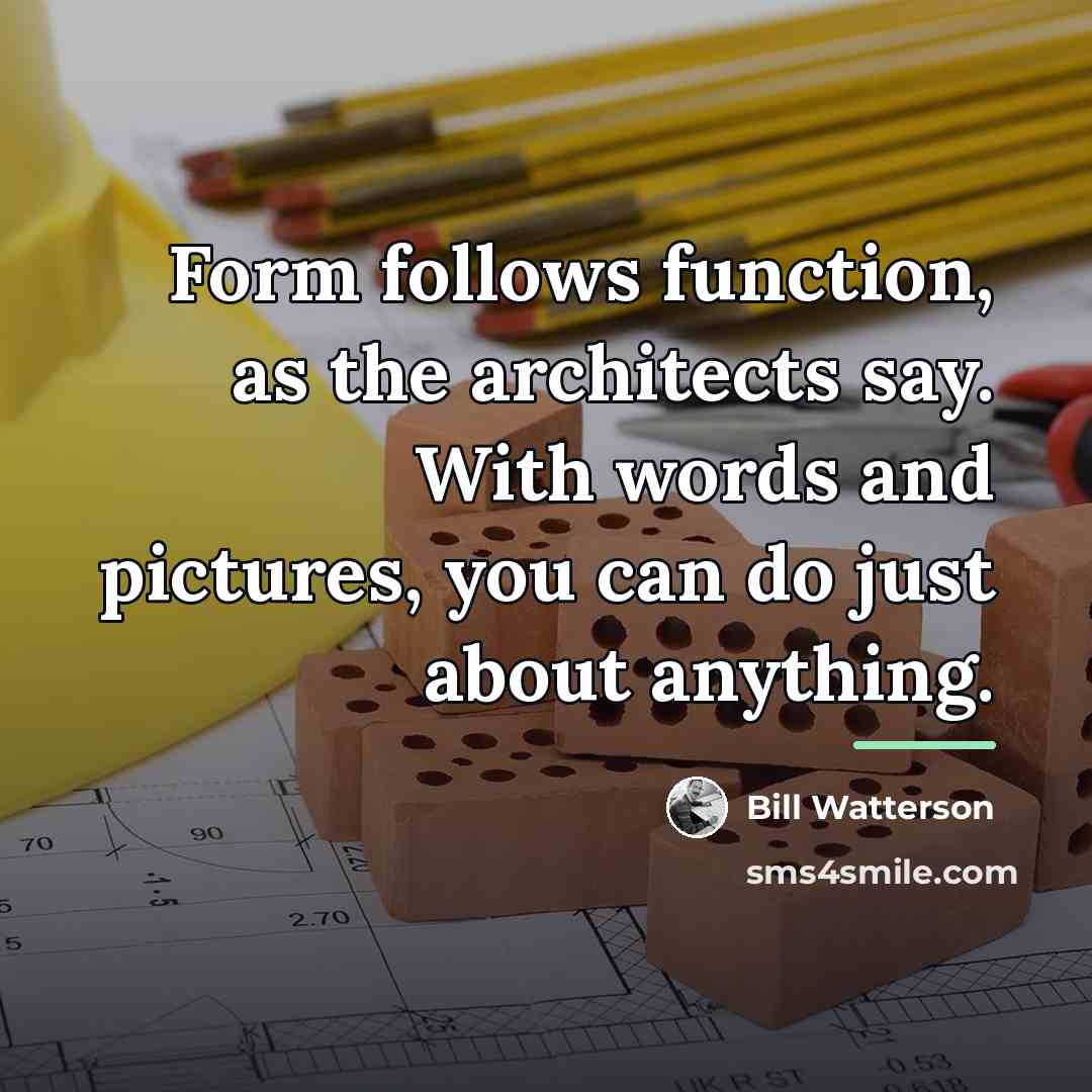 “Form follows function, as the architects say. With words and…” quote by Bill Watterson