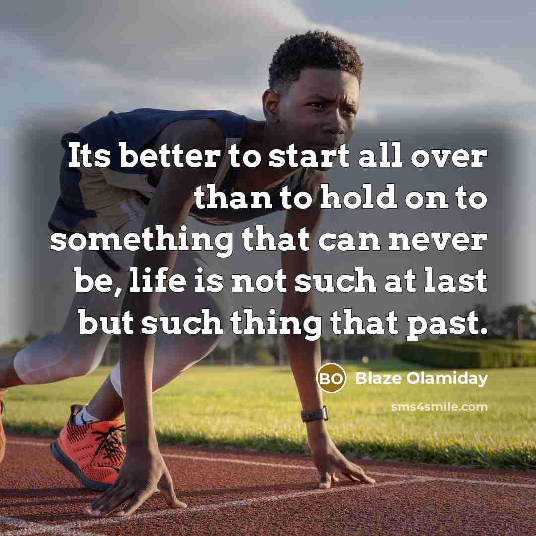 “Its better to start all over than to hold on…” quote by Blaze Olamiday