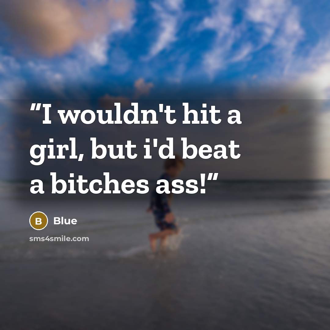 “I wouldn't hit a girl, but i'd beat a bitches ass!” quote by Blue