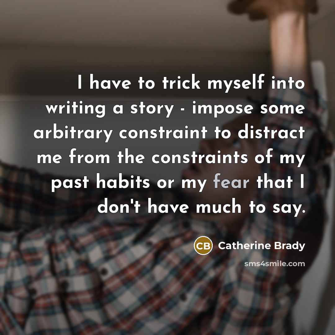 “I have to trick myself into writing a story -…” quote by Catherine Brady