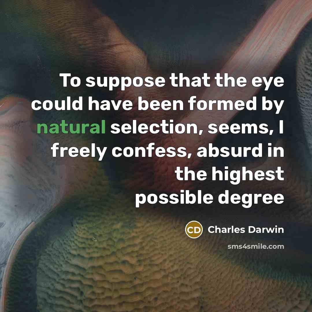 “To suppose that the eye could have been formed by…” quote by Charles Darwin