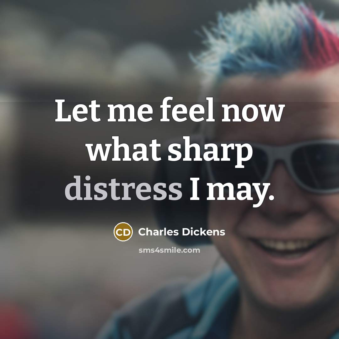 “Let me feel now what sharp distress I may.…” quote by Charles Dickens