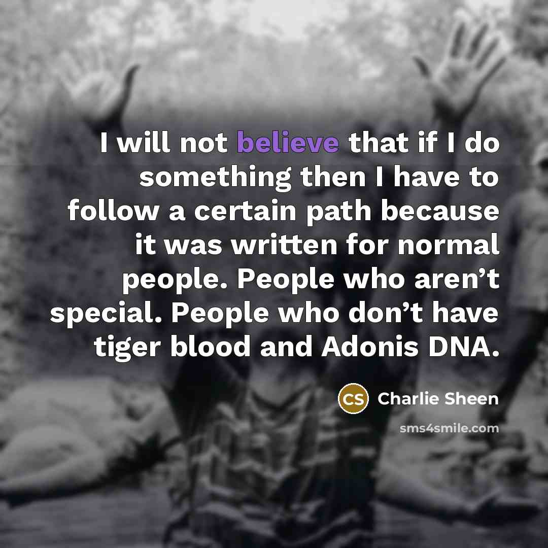 “I will not believe that if I do something then…” quote by Charlie Sheen