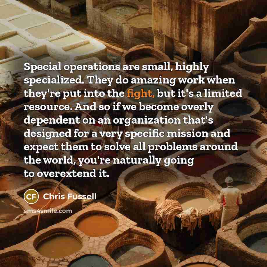 “Special operations are small, highly specialized. They do amazing work…” quote by Chris Fussell